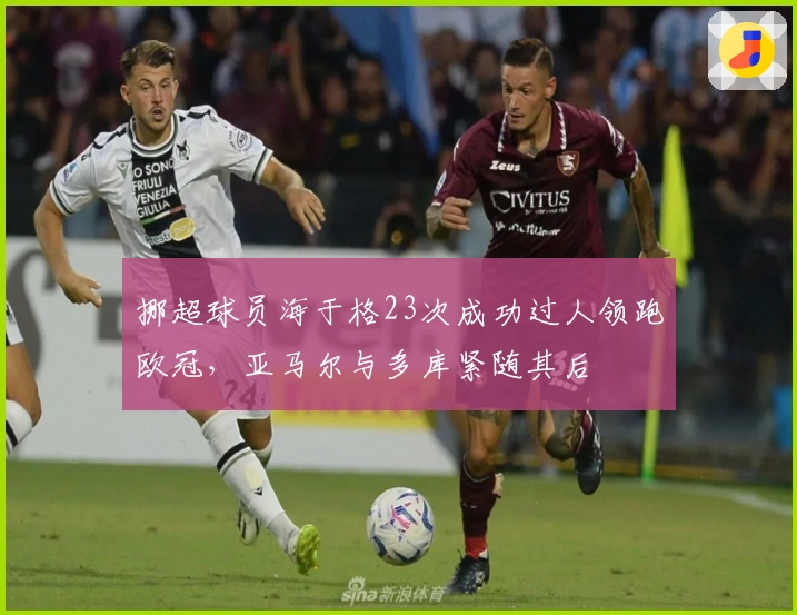 挪超球员海于格23次成功过人领跑欧冠，亚马尔与多库紧随其后