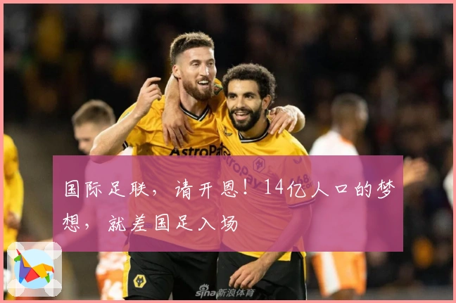 国际足联，请开恩！14亿人口的梦想，就差国足入场