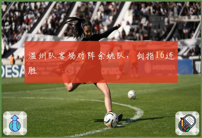 温州队客场对阵余姚队，剑指16连胜