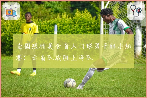 全国残特奥会盲人门球男子组小组赛：云南队战胜上海队