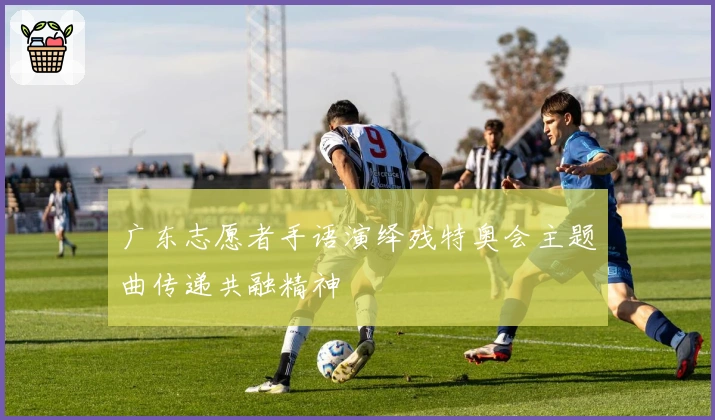 广东志愿者手语演绎残特奥会主题曲传递共融精神