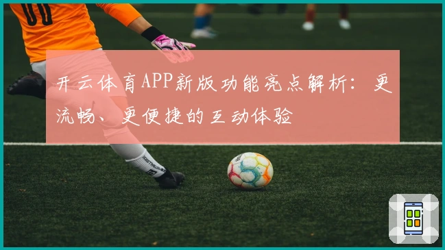 开云体育APP新版功能亮点解析:更流畅、更便捷的互动体验