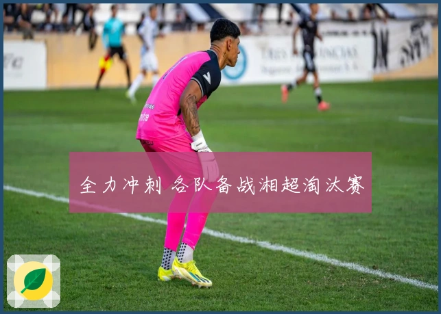 全力冲刺 各队备战湘超淘汰赛